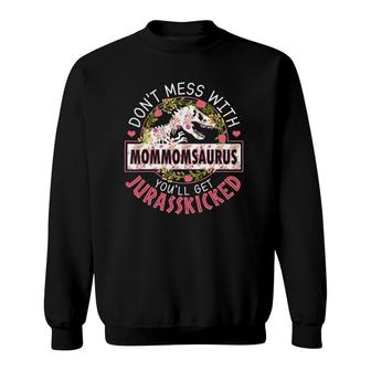 Don't Mess With Mommomsaurus Youl'l Get Jurasskicked Sweatshirt | Mazezy