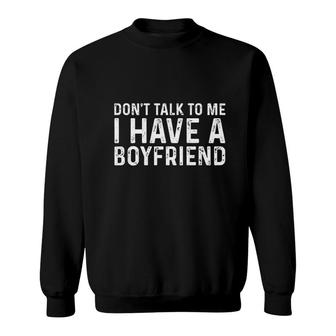 Dont Talk To Me Dont Talk To Me I Have A Boyfriend Sweatshirt - Thegiftio UK