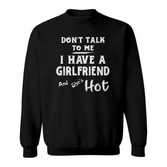 Don't Talk To Me I Have A Girlfriend She's Hot Funny Couple Sweatshirt | Mazezy
