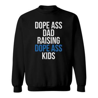 Dope Ass Dad Raising Dope Ass Kids Novelty Dope Dad Sweatshirt | Mazezy