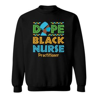 Dope Black Nurse Practitioner Np Nursing Gifts Afrocentric Sweatshirt | Mazezy