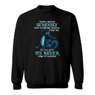 Dragon People Should Seriously Stop Expecting Normal From Me Sweatshirt | Mazezy