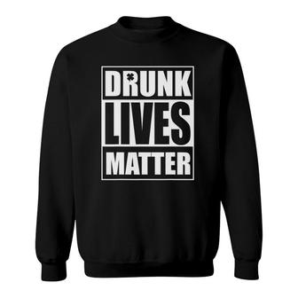 Drinking Drunk Lives Matter St Patrick's Day Drinking Sweatshirt | Mazezy