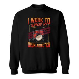 Drum Music Funny Saying I Work To Support My Drum Addiction Musical Drummer Sweatshirt | Mazezy