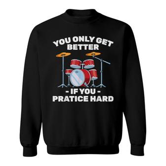 Drums You Only Get Better If You Practice Hard Drummer Sweatshirt | Mazezy