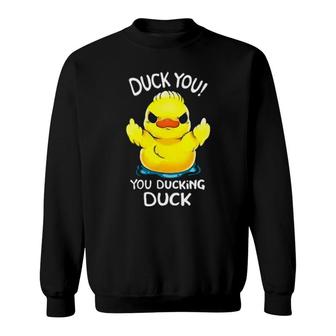 Duck You You Ducking Duck Sweatshirt | Mazezy