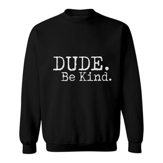 Dude Be Kind Choose Kind Anti Bullying Sweatshirt | Mazezy