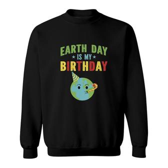 Earth Day 2022 Earth Day Is My Birthday Sweatshirt - Seseable