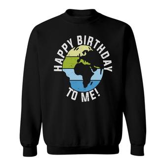 Earth Day 2022 Earth Happy Birthday To Me Sweatshirt - Seseable