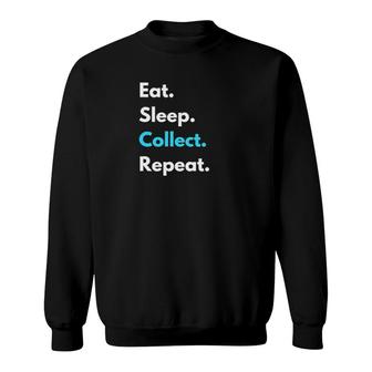 Eat Sleep Collect Repeat Collecting Hobby Simple Design Sweatshirt | Mazezy