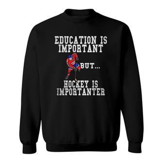 Education Is Important ButHockey Is Importanter Sweatshirt | Mazezy