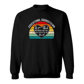 Educational Diagnostician - If You Think My Hands Are Full Sweatshirt | Mazezy