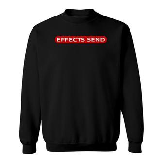 Effects Send For Guitarist Bassist Sound Producer Amp Pedal Sweatshirt | Mazezy