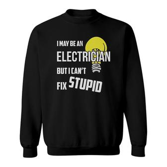 Electrician Cant Fix Stupid Sweatshirt | Mazezy