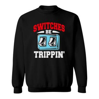 Electrician Switches Be Trippin Sweatshirt | Mazezy
