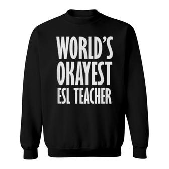 Esl Teacher World's Okayest Sweatshirt | Mazezy