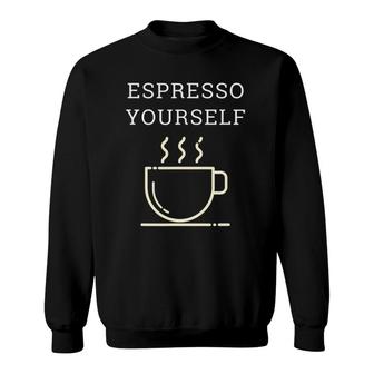 Espresso Yourself For Coffee Lovers Sweatshirt | Mazezy