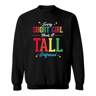 Every Short Girl Needs A Tall Girlfriend Funny Lgbt Lesbian Sweatshirt | Mazezy