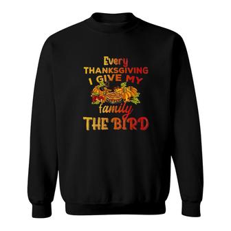 Every Thanksgiving I Give My Family The Bird Turkey Thanksgiving Sweatshirt | Mazezy