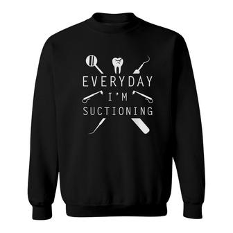 Everyday Im Suctioning Dentist Sweatshirt | Mazezy