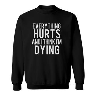 Everything Hurts And I Think Im Dying Weightlifting Workout Sweatshirt | Mazezy