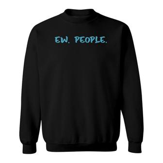 Ew People Funny Gift Sweatshirt | Mazezy