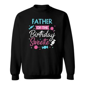 Father Of The Birthday Sweetie Candy Bday Party Daddy Sweatshirt | Mazezy