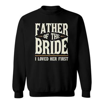 Father Of The Bride I Loved Her First Sweatshirt | Mazezy CA