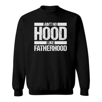 Father's Day - Ain't No Hood Like Fatherhood Sweatshirt | Mazezy