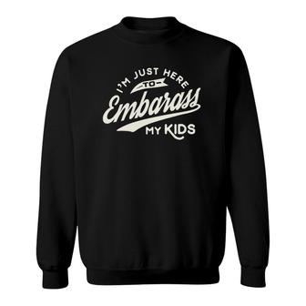 Father's Day Gift I'm Just Here To Embarrass My Kids Sweatshirt | Mazezy
