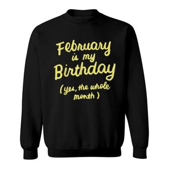 February Is My Birthday Yes The Whole Month Birthday Sweatshirt | Mazezy