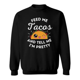 Feed Me Tacos And Tell Me I'm Pretty Funny Mexican Food Love Sweatshirt | Mazezy
