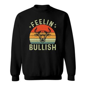 Feelin' Bullish Stock Market Day Trader Bull Market Sweatshirt | Mazezy