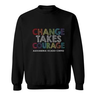 Feminist Quote Changes Takes Courage Sweatshirt | Mazezy