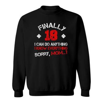 Finally 18 I Can Do Anything I Know Everything Sorry Mom Sweatshirt | Mazezy