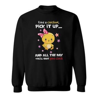 Find A Chicken Pick It Up And All The Day You'll Have Good Cluck Sweatshirt | Mazezy AU