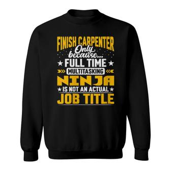 Finish Carpenter Job Title Finish Woodworker Sweatshirt | Mazezy