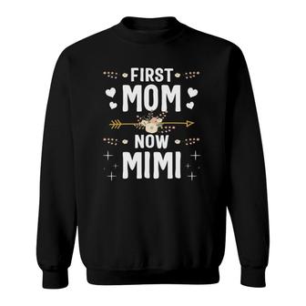 First Mom Now Mimi Mothers Day Gifts New Mimi Sweatshirt | Mazezy