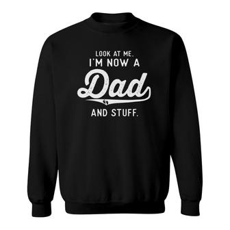 First Time Father Gifts Expecting Look At Me Now A New Dad Sweatshirt | Mazezy