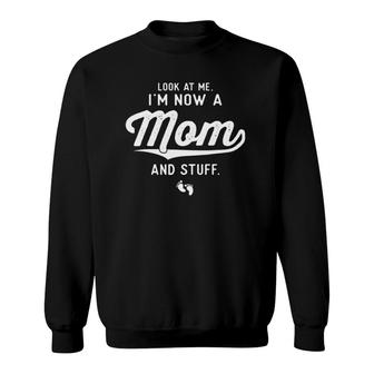 First Time Mother Gifts Look At Me Now A New Mom Sweatshirt | Mazezy