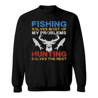 Fishing Solves Most Of My Problems Hunting Solves The Rest Sweatshirt | Mazezy
