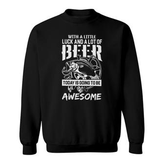 Fishing With A Little Luck And A Lot Of Beer Today Is Going To Awesome Sweatshirt | Mazezy