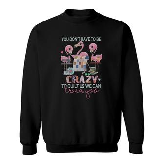 Flamingo Tropical Don't Have To Be Crazy To Quilt Us We Can Train You Flamingo Sweatshirt | Mazezy
