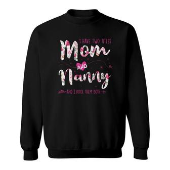 Flower I Have Two Titles Mom And Nanny Sweatshirt | Mazezy