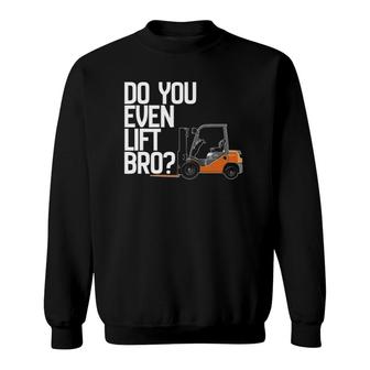 Forklif Do You Even Lift Bro Funny Forklift Sweatshirt | Mazezy