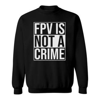 Fpv Is Not A Crime Freestyle Drone Racing Quadcopter Acro Sweatshirt | Mazezy DE
