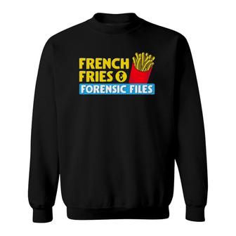 French Fries & Forensic Files Chips Witty Forensic Science Sweatshirt | Mazezy