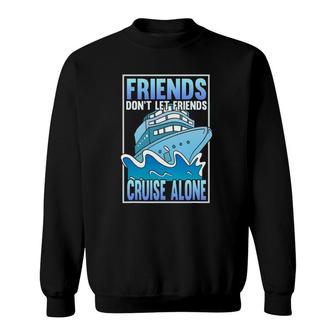 Friends Don't Let Friends Cruise Alone Funny Cruise Line Sweatshirt | Mazezy