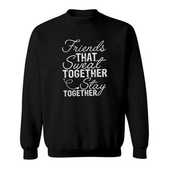 Friends That Sweat Together Sweatshirt | Mazezy