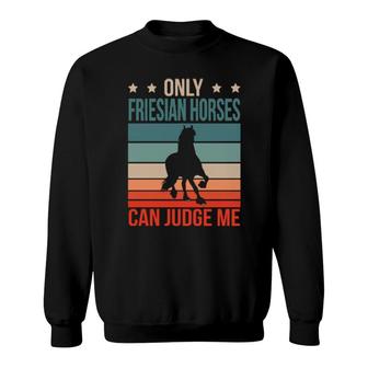Friesian Horses Can Judge Me Horse Riding Horseback Rider Sweatshirt | Mazezy